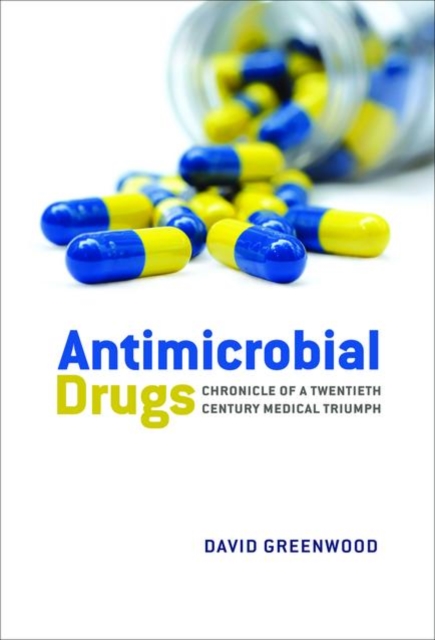 Antimicrobial Drugs : Chronicle of a twentieth century medical triumph, Hardback Book