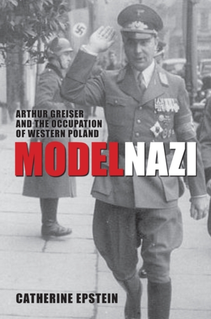 Model Nazi : Arthur Greiser and the Occupation of Western Poland, Hardback Book