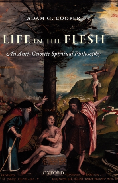 Life in the Flesh : An Anti-Gnostic Spiritual Philosophy, Hardback Book