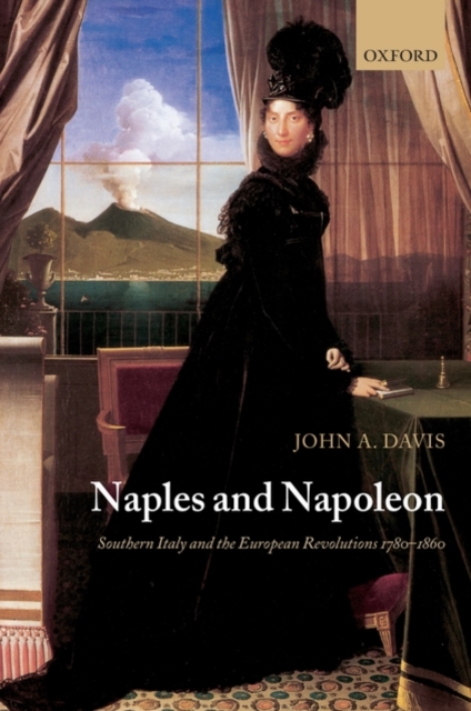 Naples and Napoleon : Southern Italy and the European Revolutions, 1780-1860, Paperback / softback Book