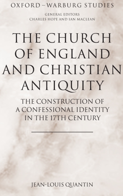 The Church of England and Christian Antiquity : The Construction of a Confessional Identity in the 17th Century, Hardback Book