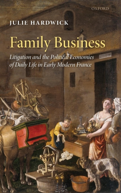Family Business : Litigation and the Political Economies of Daily Life in Early Modern France, Hardback Book