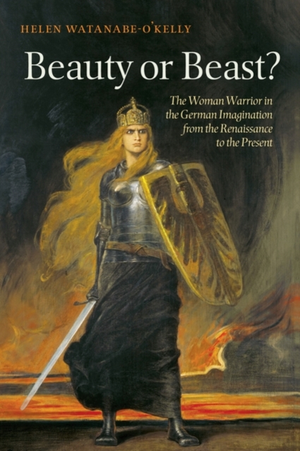 Beauty or Beast? : The Woman Warrior in the German Imagination from the Renaissance to the Present, Hardback Book