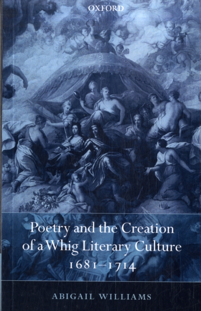 Poetry and the Creation of a Whig Literary Culture 1681-1714, Paperback / softback Book