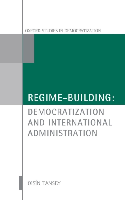 Regime-Building : Democratization and International Administration, Hardback Book