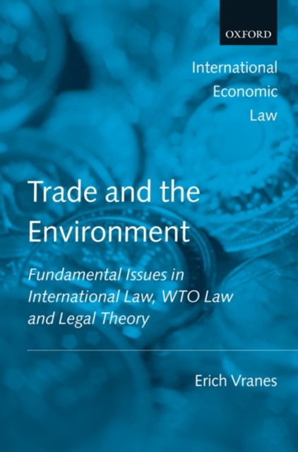 Trade and the Environment : Fundamental Issues in International Law, WTO Law, and Legal Theory, Hardback Book