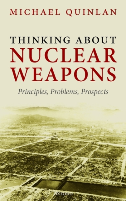 Thinking About Nuclear Weapons : Principles, Problems, Prospects, Hardback Book