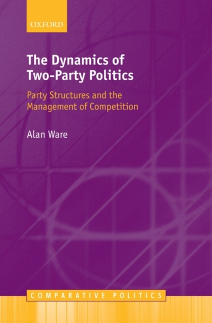 The Dynamics of Two-Party Politics : Party Structures and the Management of Competition, Hardback Book