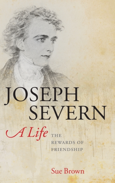 Joseph Severn, A Life : The Rewards of Friendship, Hardback Book