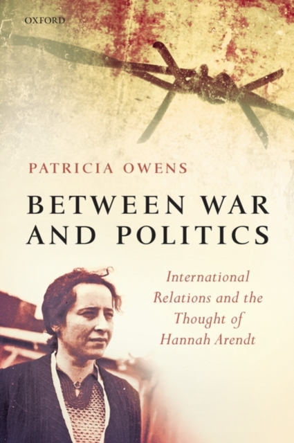 Between War and Politics : International Relations and the Thought of Hannah Arendt, Paperback / softback Book