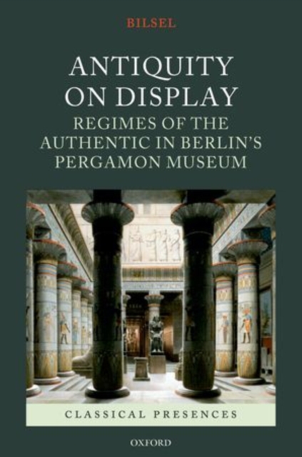 Antiquity on Display : Regimes of the Authentic in Berlin's Pergamon Museum, Hardback Book