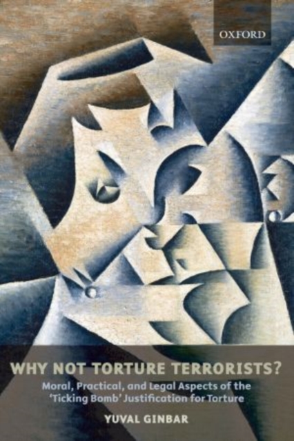 Why Not Torture Terrorists? : Moral, Practical, and Legal Aspects of the 'Ticking Bomb' Justification for Torture, Paperback / softback Book