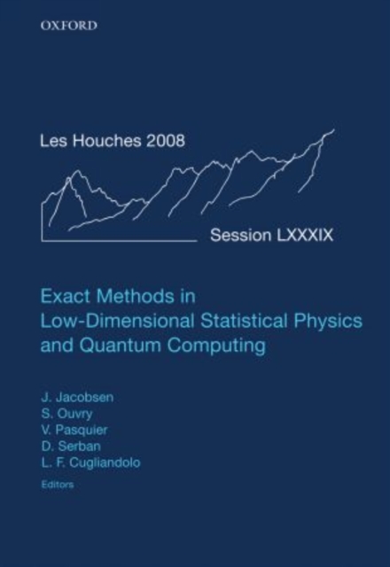 Exact Methods in Low-dimensional Statistical Physics and Quantum Computing : Lecture Notes of the Les Houches Summer School: Volume 89, July 2008, Hardback Book