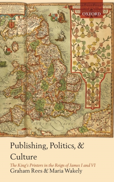 Publishing, Politics, and Culture : The King's Printers in the Reign of James I and VI, Hardback Book