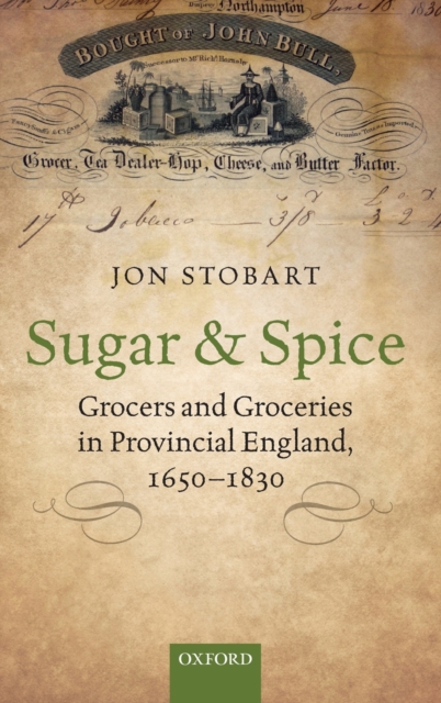 Sugar and Spice : Grocers and Groceries in Provincial England, 1650-1830, Hardback Book