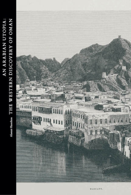 An Arabian Utopia: The Western Discovery of Oman, Hardback Book