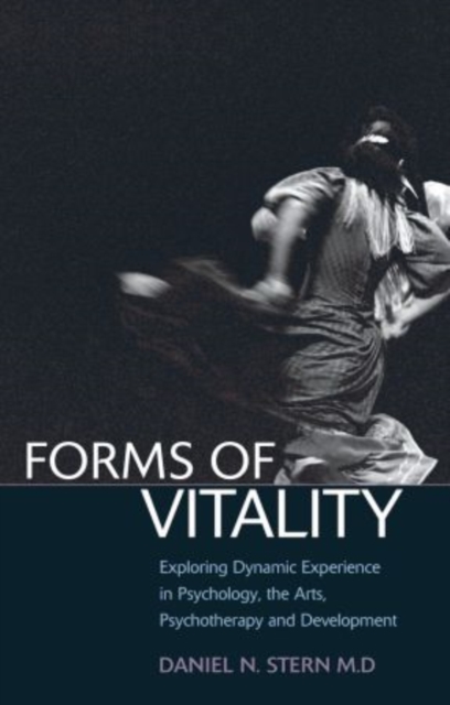 Forms of Vitality : Exploring Dynamic Experience in Psychology, the Arts, Psychotherapy, and Development, Hardback Book