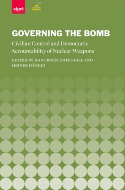 Governing the Bomb : Civilian Control and Democratic Accountability of Nuclear Weapons, Hardback Book