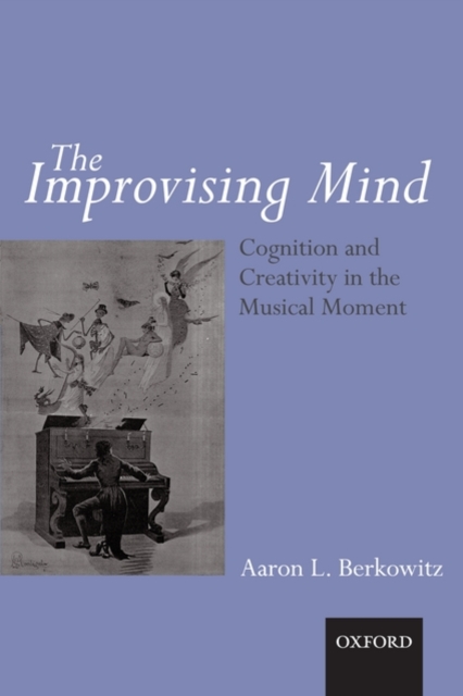 The Improvising Mind : Cognition and Creativity in the Musical Moment, Hardback Book