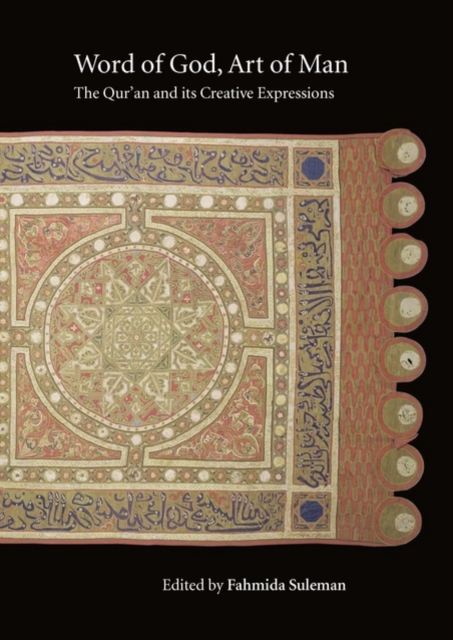 Word of God, Art of Man: The Qur'an and its Creative Expressions : Selected Proceedings from the International Colloquium, London, 18-21 October 2003, Paperback / softback Book