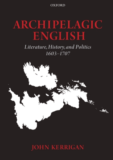 Archipelagic English : Literature, History, and Politics 1603-1707, Paperback / softback Book