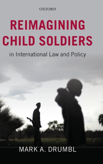 Reimagining Child Soldiers in International Law and Policy, Hardback Book