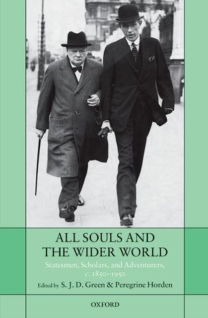 All Souls and the Wider World : Statesmen, Scholars, and Adventurers, c. 1850-1950, Hardback Book