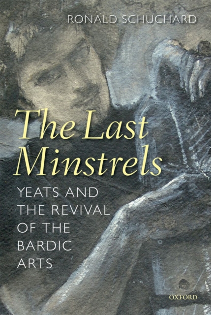 The Last Minstrels : Yeats and the Revival of the Bardic Arts, Paperback / softback Book