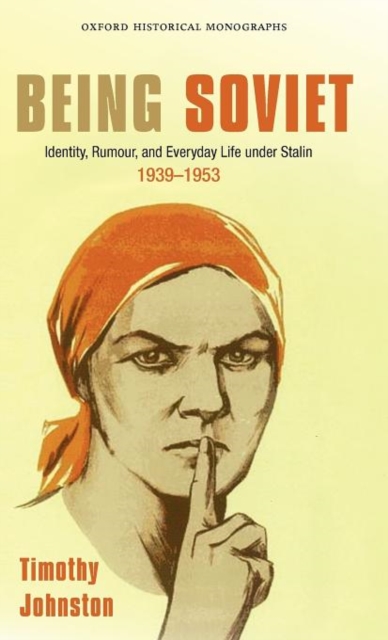 Being Soviet : Identity, Rumour, and Everyday Life under Stalin 1939-1953, Hardback Book