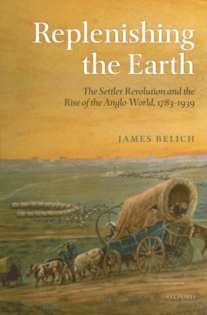 Replenishing the Earth : The Settler Revolution and the Rise of the Angloworld, Paperback / softback Book