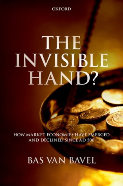 The Invisible Hand? : How Market Economies have Emerged and Declined Since AD 500, Hardback Book