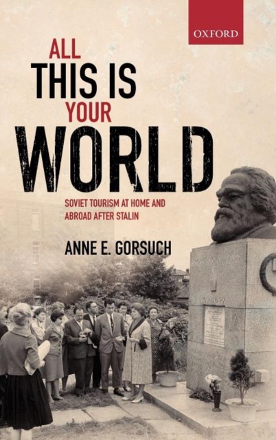 All this is your World : Soviet Tourism at Home and Abroad after Stalin, Hardback Book