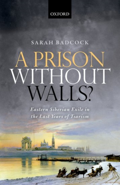 A Prison Without Walls? : Eastern Siberian Exile in the Last Years of Tsarism, Hardback Book