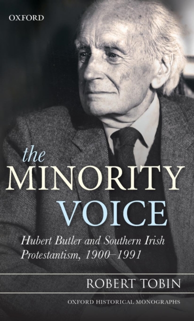 The Minority Voice : Hubert Butler and Southern Irish Protestantism, 1900-1991, Hardback Book