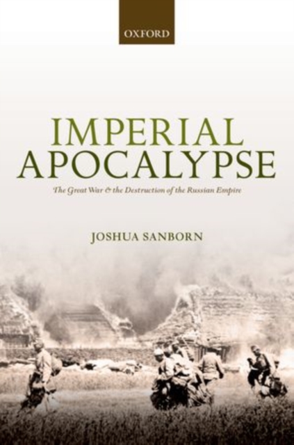 Imperial Apocalypse : The Great War and the Destruction of the Russian Empire, Hardback Book