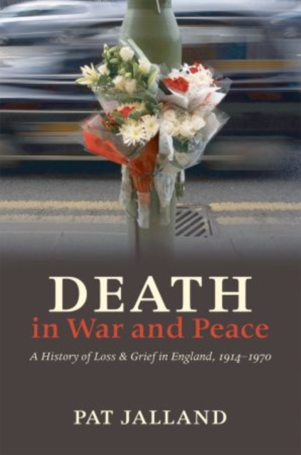 Death in War and Peace : A History of Loss and Grief in England, 1914-1970, Paperback / softback Book