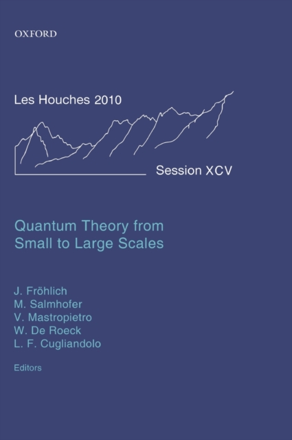 Quantum Theory from Small to Large Scales : Lecture Notes of the Les Houches Summer School: Volume 95, August 2010, Hardback Book