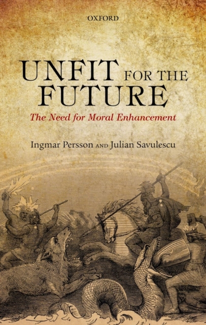 Unfit for the Future : The Need for Moral Enhancement, Hardback Book