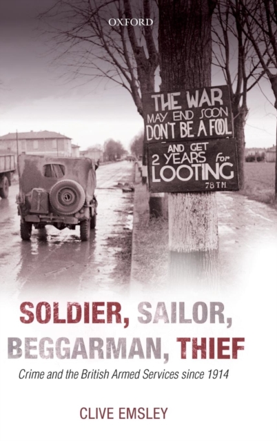 Soldier, Sailor, Beggarman, Thief : Crime and the British Armed Services since 1914, Hardback Book