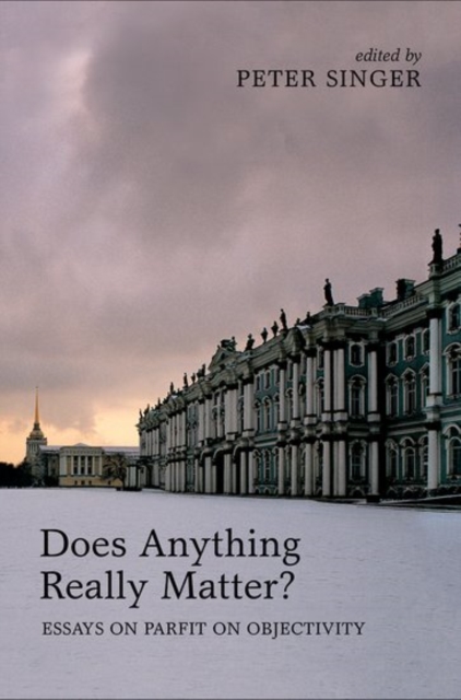 Does Anything Really Matter? : Essays on Parfit on Objectivity, Hardback Book