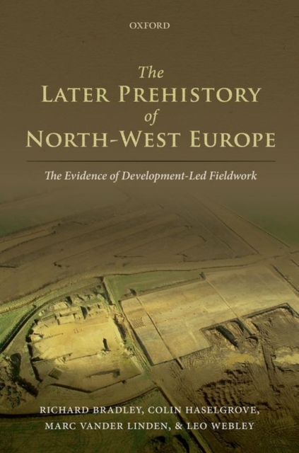 The Later Prehistory of North-West Europe : The Evidence of Development-Led Fieldwork, Hardback Book