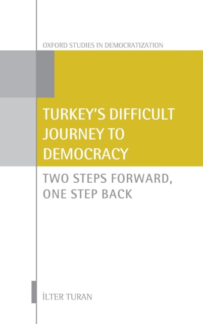 Turkey's Difficult Journey to Democracy : Two Steps Forward, One Step Back, Hardback Book