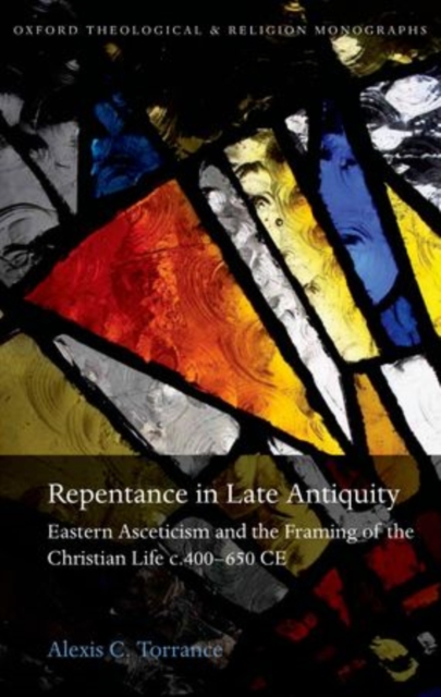 Repentance in Late Antiquity : Eastern Asceticism and the Framing of the Christian Life c.400-650 CE, Hardback Book