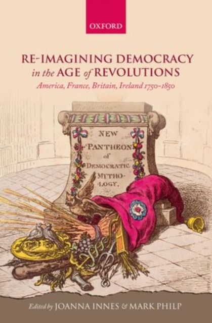 Re-imagining Democracy in the Age of Revolutions : America, France, Britain, Ireland 1750-1850, Hardback Book