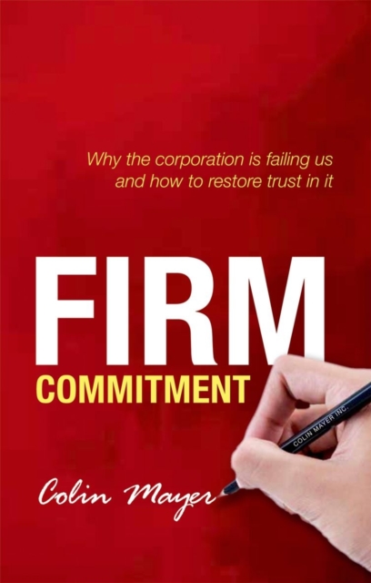Firm Commitment : Why the corporation is failing us and how to restore trust in it, Hardback Book