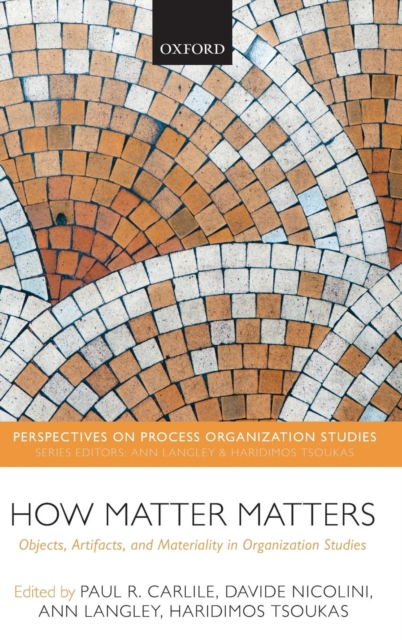 How Matter Matters : Objects, Artifacts, and Materiality in Organization Studies, Hardback Book