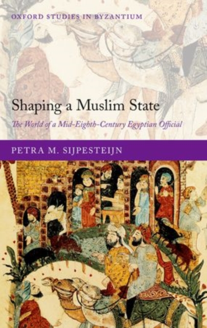 Shaping a Muslim State : The World of a Mid-Eighth-Century Egyptian Official, Hardback Book
