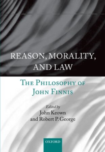 Reason, Morality, and Law : The Philosophy of John Finnis, Hardback Book