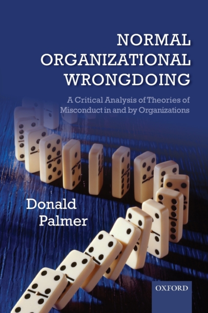Normal Organizational Wrongdoing : A Critical Analysis of Theories of Misconduct in and by Organizations, Paperback / softback Book