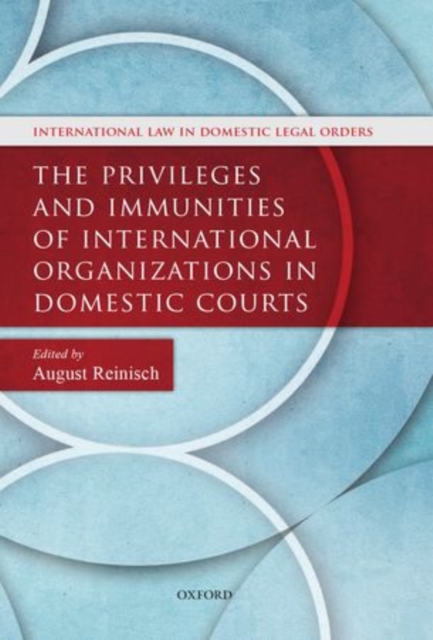 The Privileges and Immunities of International Organizations in Domestic Courts, Hardback Book